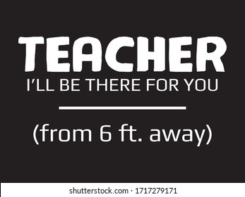 Teacher I will be There for You / Beautiful Text tshirt Design Poster Vector Illustration art in Background