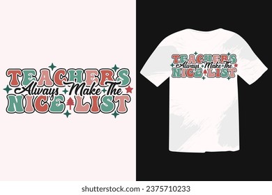Teachers Always Make The Nice List Retro vintage T-shirt Design. Calligraphy phrase for Christmas. Good for T shirt print, poster, greeting card, banner, and gift design