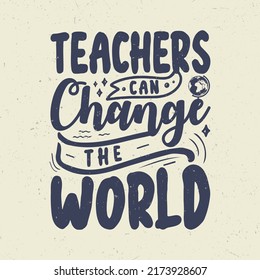 Teachers Can Change The World, Teacher Motivation Quotes T-shirt Design