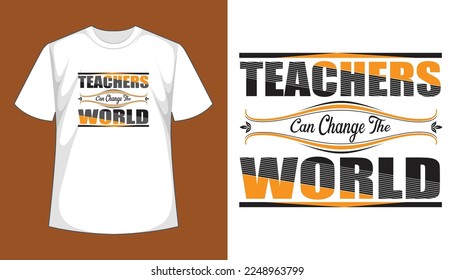 Teachers can change the world typography t shirt design. Happy teachers day t shirt design.