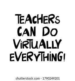 Teachers can do virtually everything. Education quote. Cute hand drawn lettering in modern scandinavian style. Isolated on white background. Vector stock illustration.