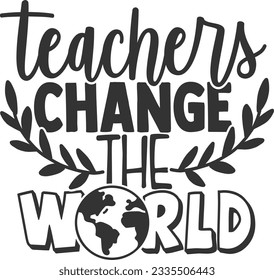 Teachers Change The World - Best Teacher