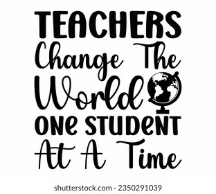 Teachers Change The World One Student At A Time T-shirt, Teacher SVG, Teacher T-shirt, Teacher Quotes T-shirt, Back To School, Hello School Shirt, School Shirt for Kids, Kindergarten School svg svg