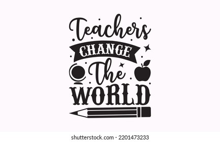 Teachers change the world - Teacher SVG t-shirt design, Hand drew lettering phrases, templet, Calligraphy graphic design, SVG Files for Cutting Cricut and Silhouette. Eps 10