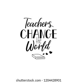 Teachers change the world.Teacher's Day hand lettering for greeting cards, posters. t-shirt and other, vector illustration.