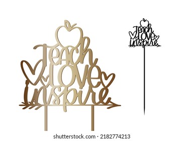 Teacher's day, Back to school cake topper with Teach, love, inspire quote. Party, bouquet or gift decoration cut file vector design with calligraphy text, apple, arrow and hearts.