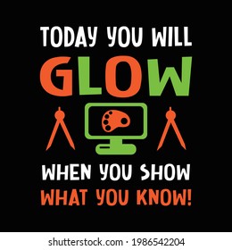 Teacher's day gift shirt saying - today you will glow when you show what you know! school shirt vector.