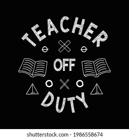 Teacher's day t-shirt design quote - teacher off duty. school shirt for last day of school.