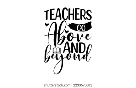 Teachers go above and beyond  -   Lettering design for greeting banners, Mouse Pads, Prints, Cards and Posters, Mugs, Notebooks, Floor Pillows and T-shirt prints design.

