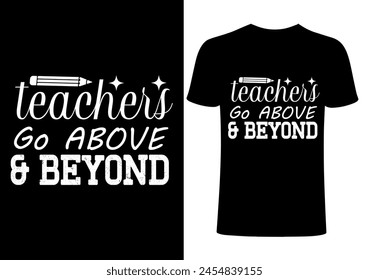 Teachers Go above And beyond  T-shirt Design, Vector Teacher T shirt ,creative Teach Collection, teachers day illustration , Teacher's Day T shirt. Teacher typography.