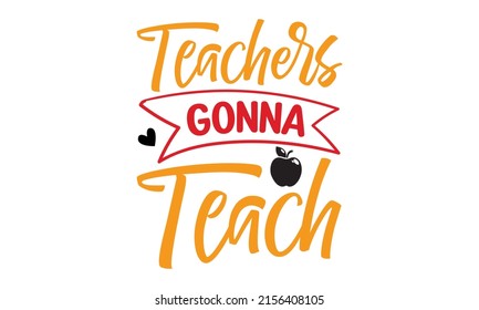 Teachers Gonna Teach - Funny saying, inspirational quote for café or bakery print. Funny brush calligraphy.  funny teacher quote. Love teaching.