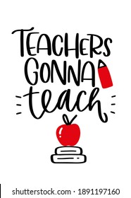 Teachers gonna teach, inspirational teacher quote vector design with stacked books, apple and pencil clipart.