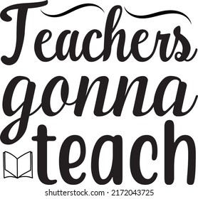 Teachers gonna teach, svg t-shirt design and vector file.