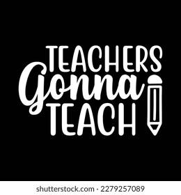  Teachers Gonna Teach T Shirt Design, Vector file 