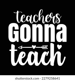  Teachers Gonna Teach T Shirt Design, Vector file 