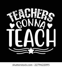 Teachers Gonna Teach T Shirt Design, Vector file