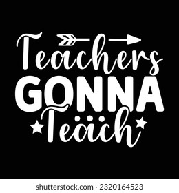 Teachers Gonna Teach, , Teacher design vector file.