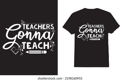 Teachers Gonna Teach T-Shirt Design For Teacher