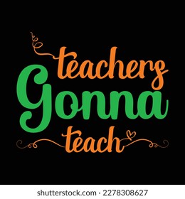 Teachers Gonna Teach. Vector Illustration teacher quote t shirt design.Template for Graphic tee, lettering, typography, print, poster, banner, gift card, label sticker, flyer, mug etc. Print on demand