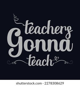 Teachers Gonna Teach. Vector Illustration teacher quote t shirt design.Template for Graphic tee, lettering, typography, print, poster, banner, gift card, label sticker, flyer, mug etc. Print on demand