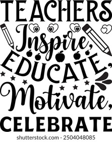 Teachers Inspire, Educate, Motivate, Celebrate -Teacher t shirts design, Calligraphy t shirt design,Hand drawn lettering phrase, Silhouette,Isolated on white background, Files for Cutting Cricut and E