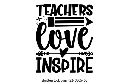 Teachers Love Inspire - Hand written Kids School t shirt design, vintage illustration with hand-lettering and decoration elements for Cutting Machine, Silhouette Cameo, Cricut