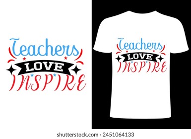 Teachers love inspire T shirt Design, Vector Teacher T shirt design, Teacher typography creative Teach Collection, Teacher's Day T shirt.