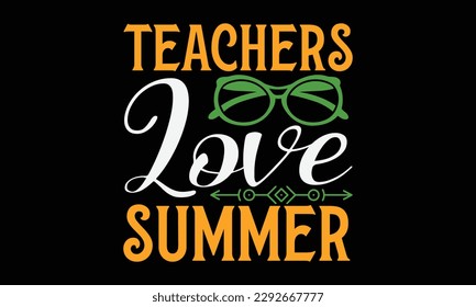 Teachers love summer - Summer Svg typography t-shirt design, Hand drawn lettering phrase, Greeting cards, templates, mugs, templates, brochures, posters, labels, stickers, eps 10.