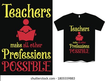 Teachers make all other professions possible- Teachers day T-shirt design,  Happy world's teachers day, T-shirt design for teachers day, t shirt design ideas 