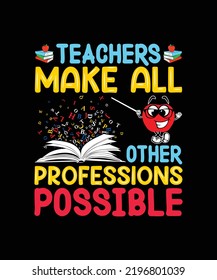 Teachers Make All Professions Possible t-shirt design