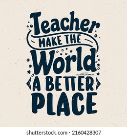 Teachers make the world a better place, Teacher motivation quotes t-shirt design