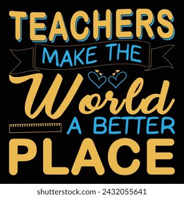 Teachers Make The World A Better Place T Shirt Design