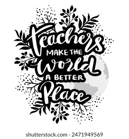 Teachers make the world a better place. Handwritten quote. Vector illustration.