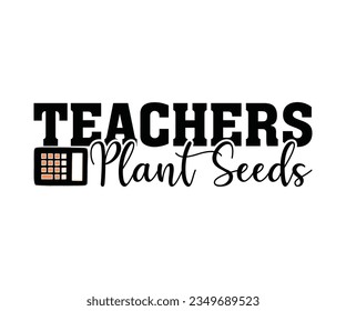 Teachers Plant Seeds SVG Design, Teacher SVG Bundle, Teacher Quotes svg, Teacher Sayings svg, pencil T shirt, teacher life   