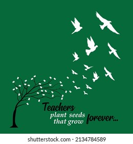Teachers plant seeds that grow forever. 