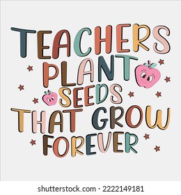  Teachers Plant Seeds That Grow Forever shirt, happy Teacher shirt, Daisy Sublimation, Design Printable ,Sticker, Mug, Slogan, T-shirt Vintage, T-shirt ,Vintage Tee ,Sublimation, T-shirt Saying, 