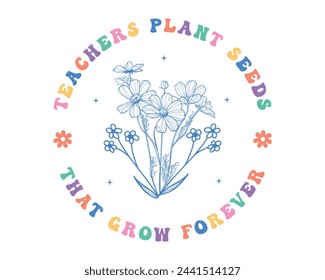 Teachers plant seeds that grow forever Teacher quote retro typographic art sign on white background svg