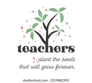 Teachers plant the seeds that will grow forever on white background inspirational quotes,lettering design. happy Teacher vector editable design for print on T-Shirt, mugs, sweatshirt, sticker.