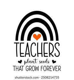 Teachers plant seeds which grow forever, Teacher T-shirt design, Teacher illustration 