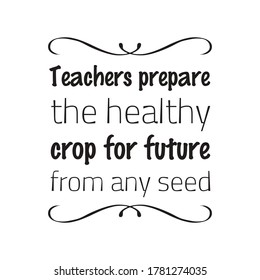 Teachers prepare the healthy crop for future from any seed. Vector Quote