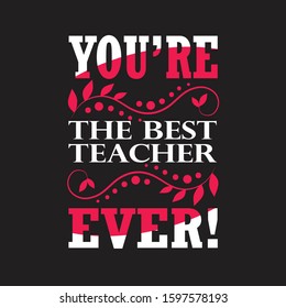 Teachers Quotes and Slogan good for T-Shirt. You're The Best Teacher Ever.