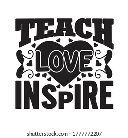 Teachers Quotes and Slogan good for T-Shirt. Teach Love Inspire.