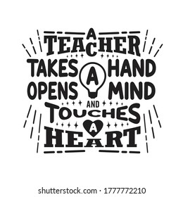 Teachers Quotes and Slogan good for T-Shirt. A Teacher Takes a Hand Opens a Mind and Touches a Heart.