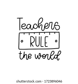 Teachers rule the world quote vector design for a thank you, gratitude card or school, kindergarten classroom poster with a doodle ruler image and hand written phrase. 