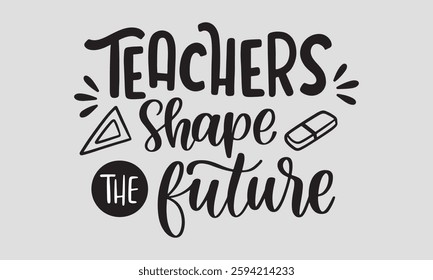 teachers shape the future -Teacher T-shirt Design, Hand drawn lettering phrase, Handmade calligraphy vector illustration,  for Cutting Machine, Silhouette Cameo, Cricut.