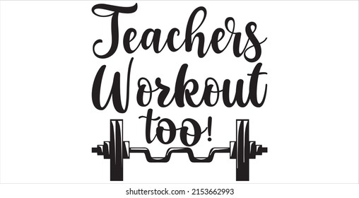 Teachers Workout Too!  -   Lettering design for greeting banners, Mouse Pads, Prints, Cards and Posters, Mugs, Notebooks, Floor Pillows and T-shirt prints design.
