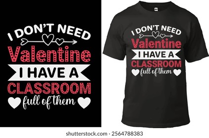 "Teacher-themed Valentine's Day T-shirt design featuring 'I Don't Need Valentine, I Have a Classroom Full of Them' text with hearts and arrows. Perfect for educators celebrating with their students."