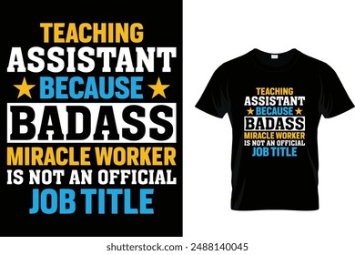 Teaching assistant because badass miracle worker is not an official job title - Administrative Professionals Day T Shirt