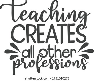 Teaching creates all other professions | Teacher Quote