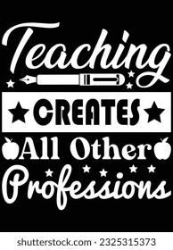 Teaching creates all other professions vector art design, eps file. design file for t-shirt. SVG, EPS cuttable design file